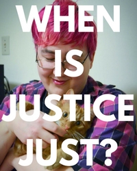 Image of Bridget cuddling a cat. Text overlay says, When Is Justice Just?